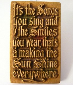"Its the Songs you Sing and the Smiles you Wear..." - smaller