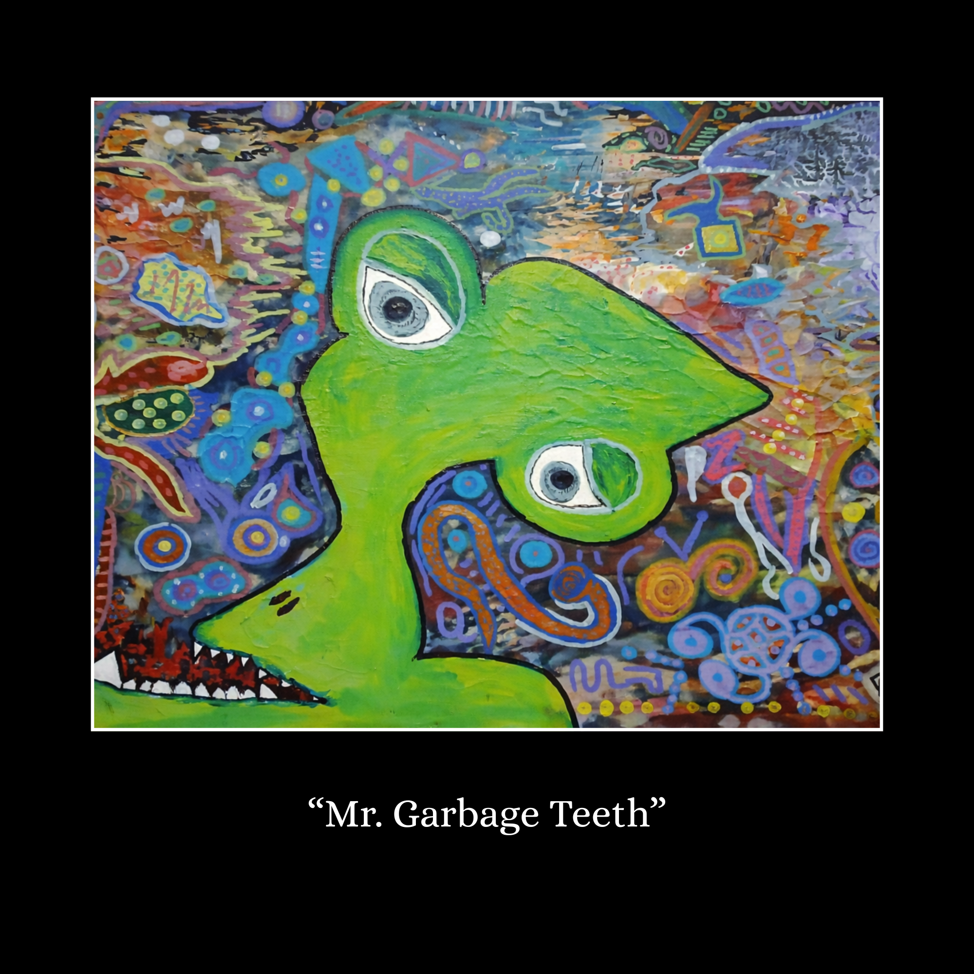 Colorful abstract collage featuring a large green cartoonish face with big eyes and teeth, surrounded by various doodles and patterns with a caption reading 'Mr. Garbage Teeth.'