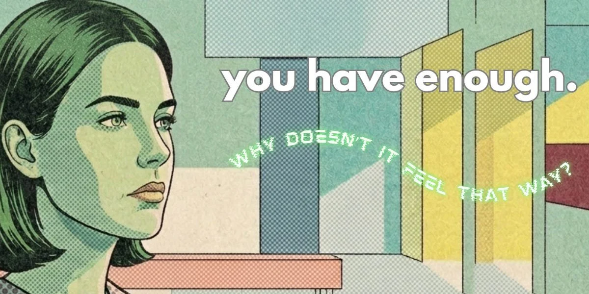 You Have Enough. So Why Doesn't It Feel That Way?