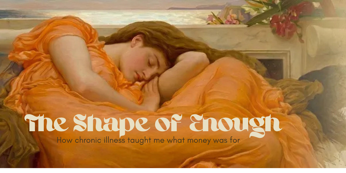 The Shape of Enough: How chronic illness taught me what my money is for