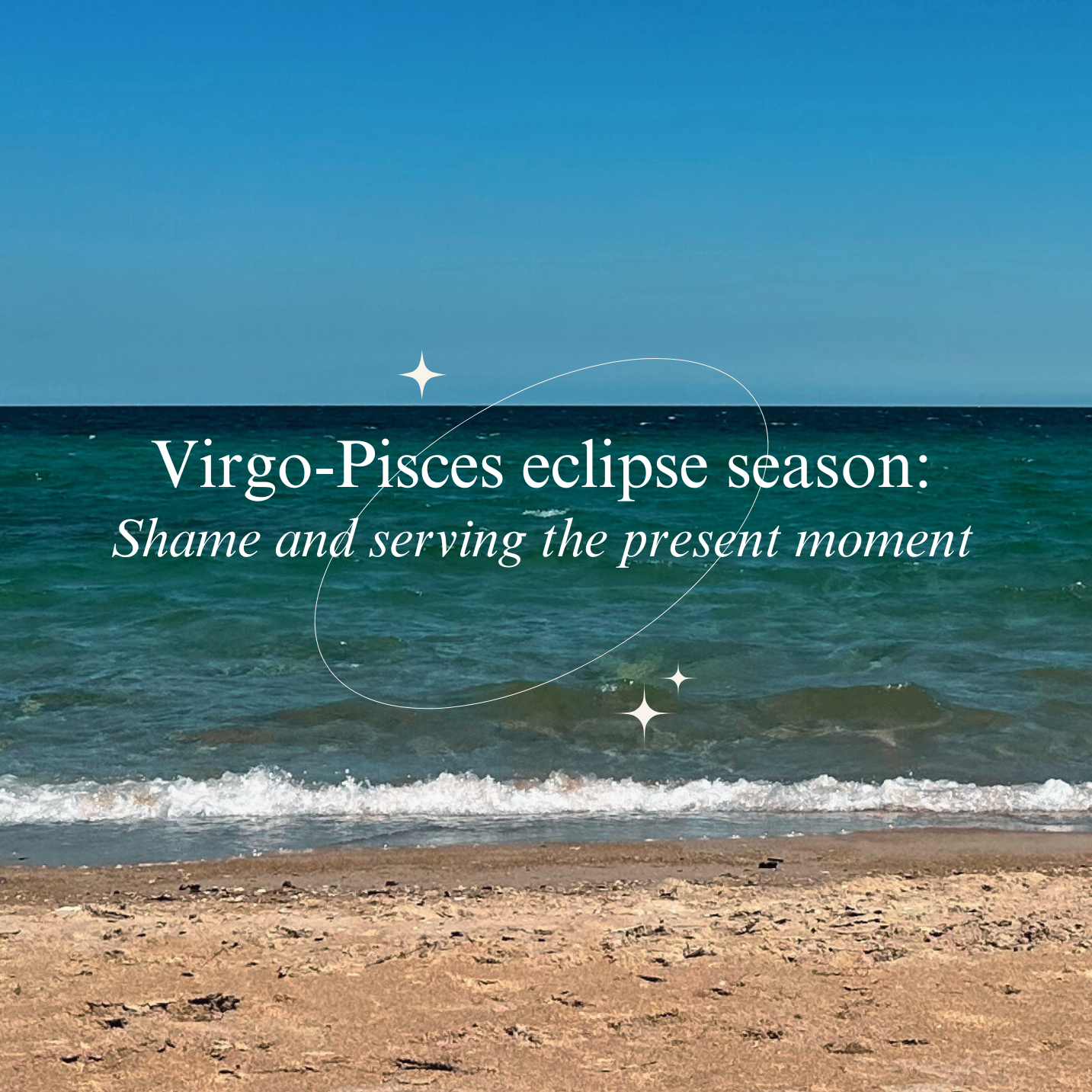 Shame and Serving the Present Moment: Pisces-Virgo Eclipse Season