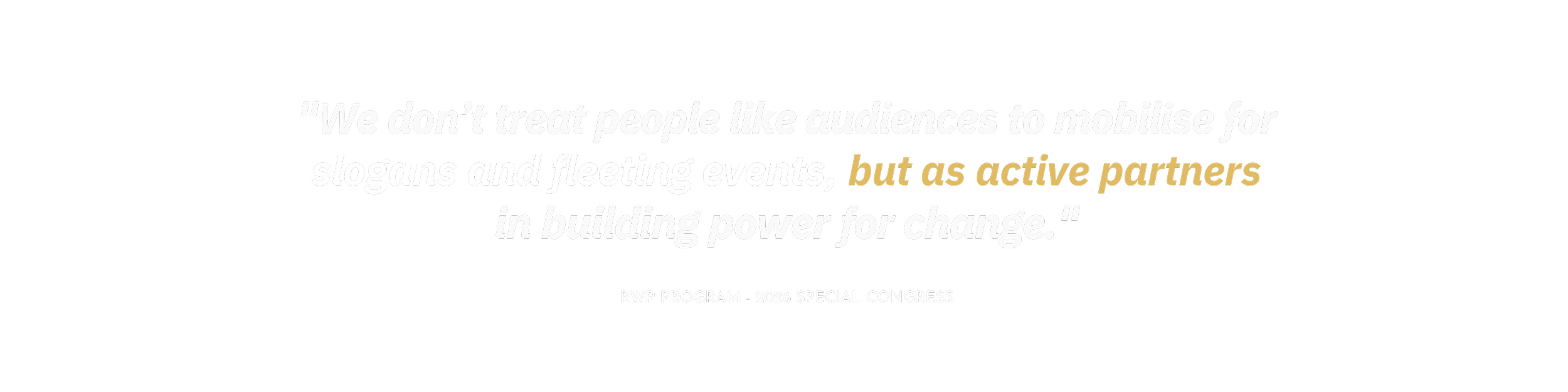 Quote about treating people as active partners in building power, from RWP Program 2026 Special Congress.