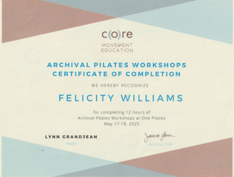 Certificate of completion from Core Movement Education for Felicity Williams for 12 hours of archival Pilates workshops.