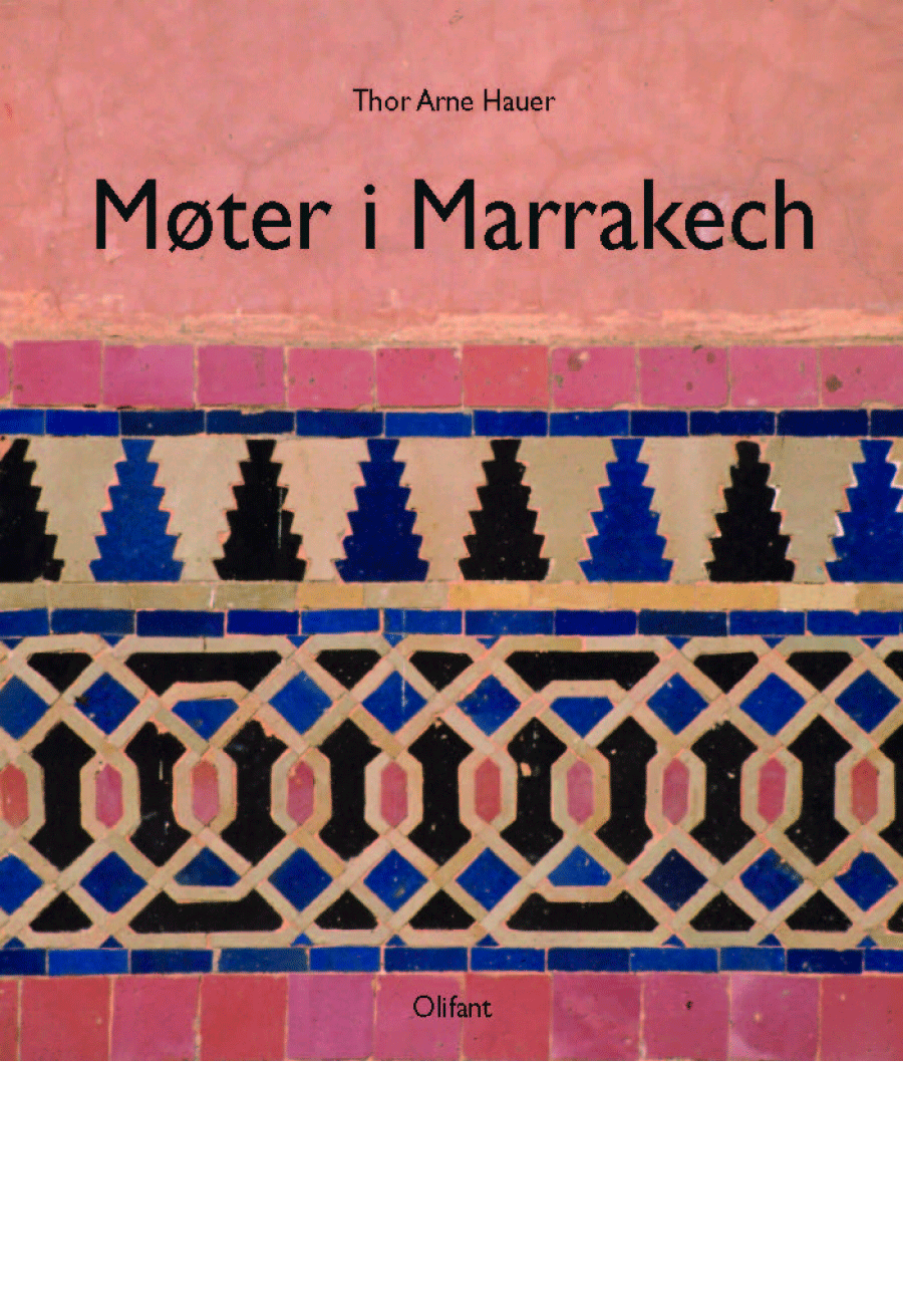Bokcover med tittelen 'Møter i Marrakech' av Thor Arne Hauer, som viser tradisjonell mosaikkflis på gulvet i Marrakech, med fargerike mønstre i blått, rosa og svart.