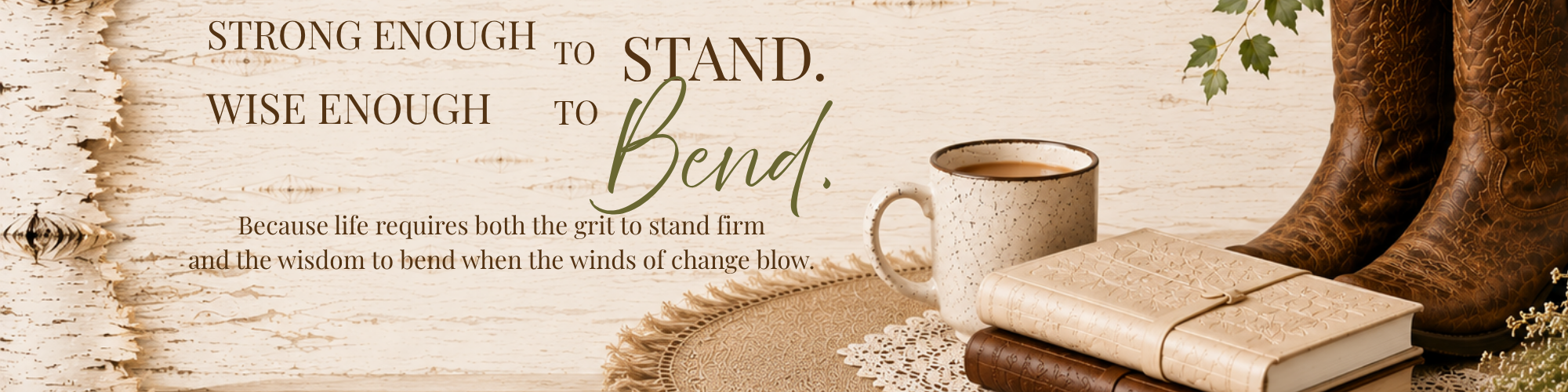 Decorative inspirational quote about strength and wisdom, with a rustic background, a white mug filled with a hot beverage, a pair of brown cowboy boots, a few books, and some green ivy leaves.