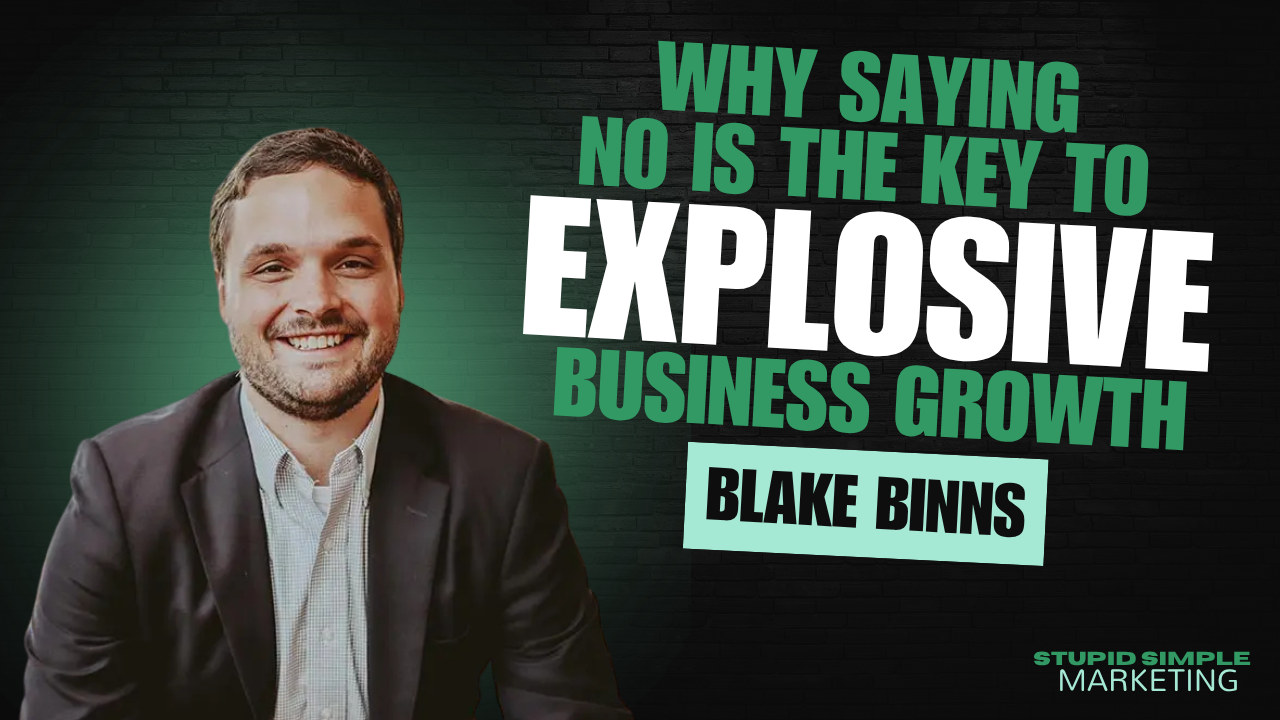 Why Saying No Is the Key to Explosive Business Growth with Blake Binns