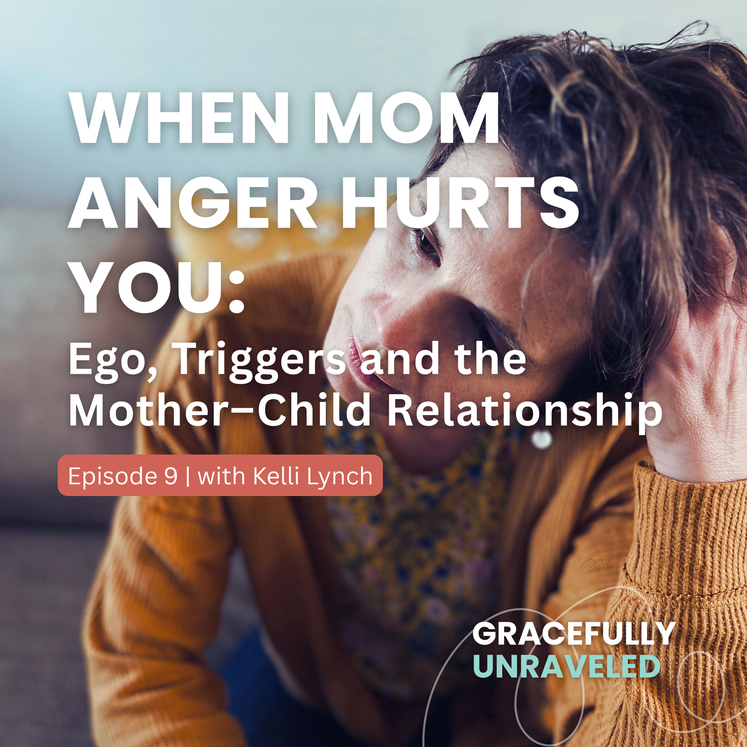 Episode 09: When Mom Anger Hurts You: Ego, Triggers and the Mother–Child Relationship