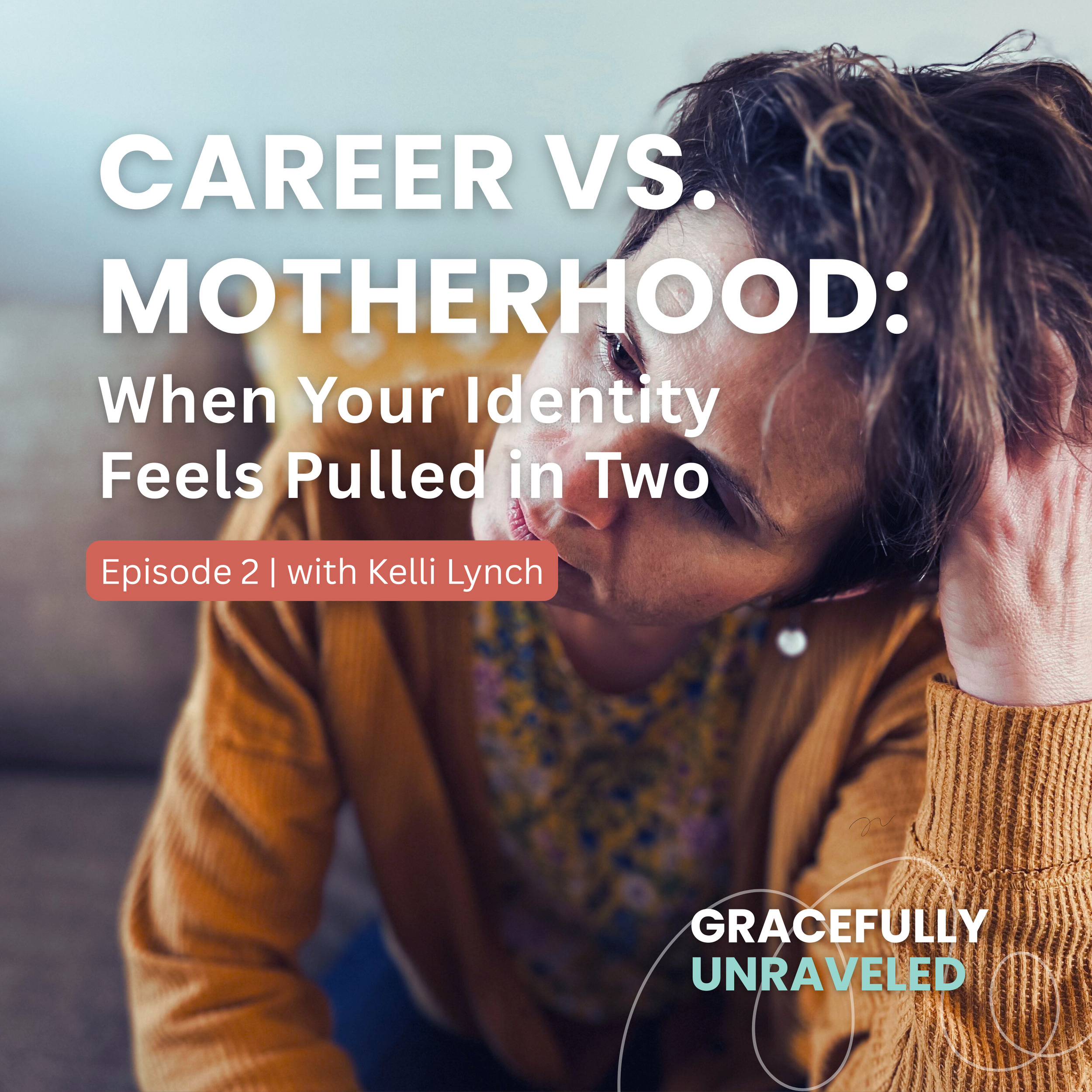 Episode 2: Career vs. Motherhood: When Your Identity Feels Pulled in Two