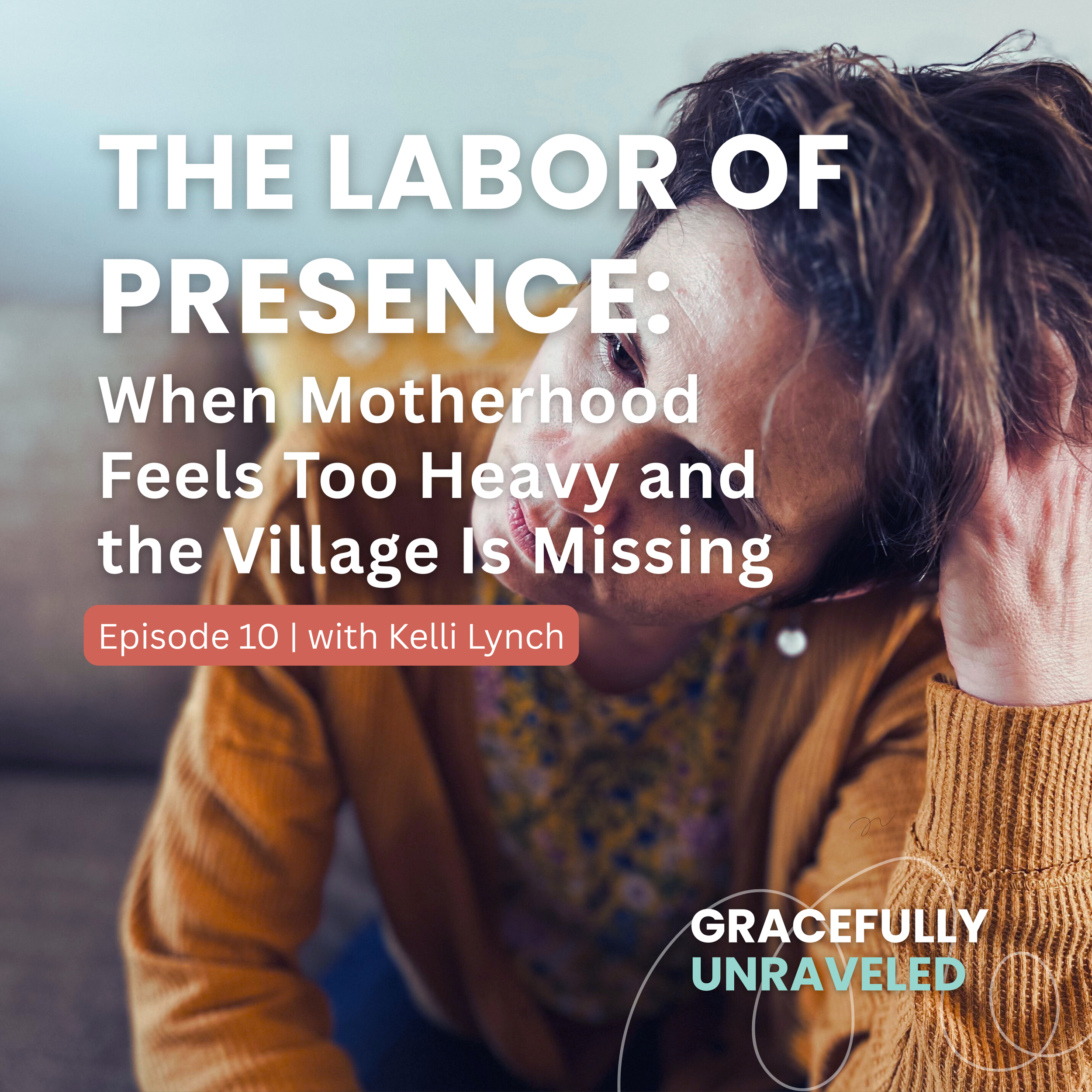 Episode 10: The Labor of Presence: When Motherhood Feels Too Heavy and the Village Is Missing