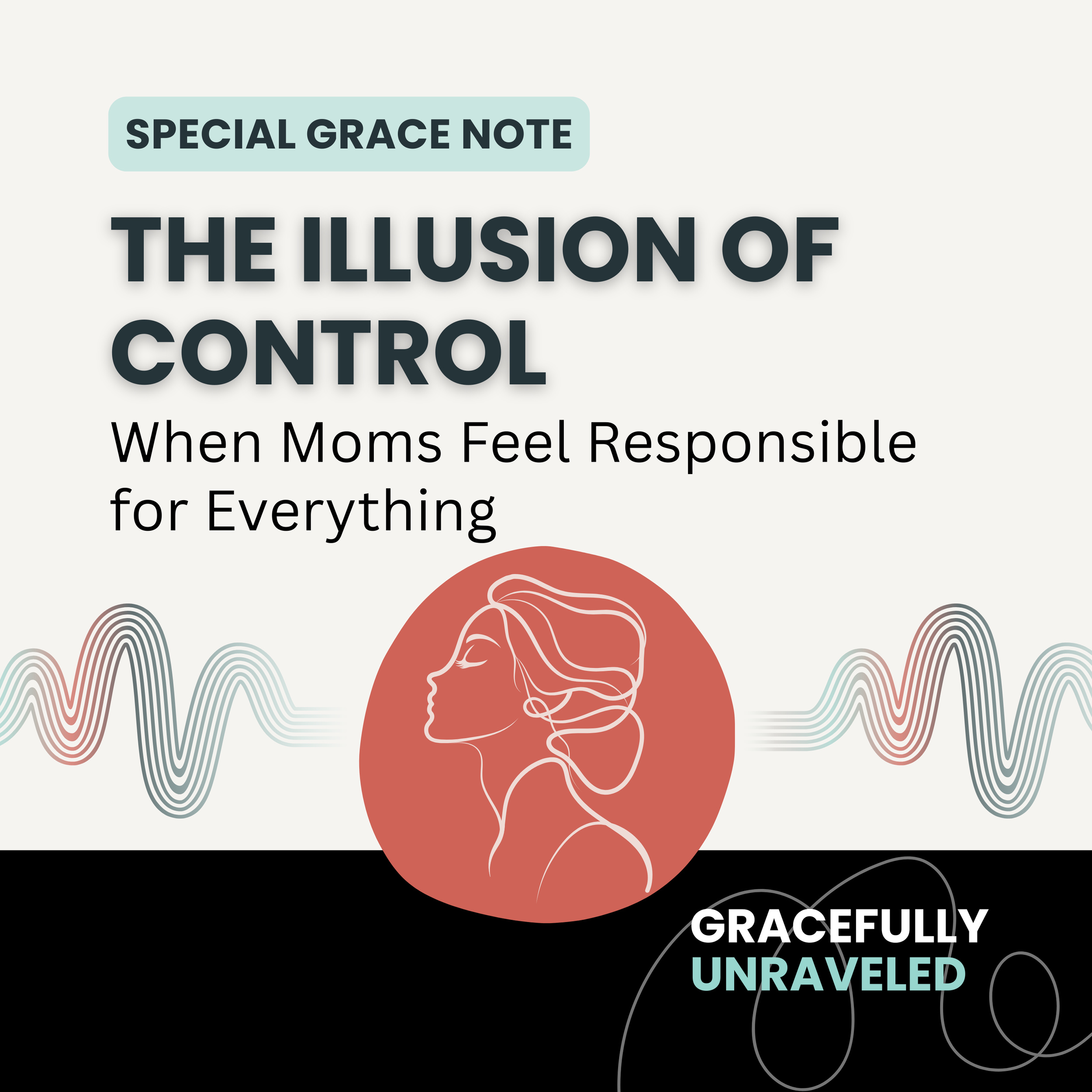 The Illusion of Control: When Moms Feel Responsible for Everything (Grace Note)