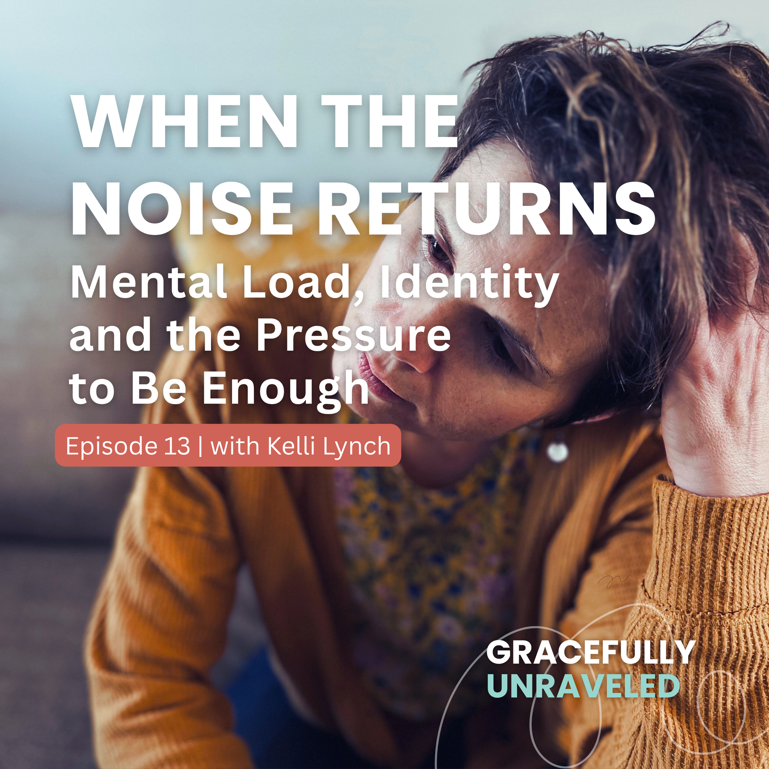 Episode 13: When the Noise Returns: Remembering Who You Are Beneath the Mental Load