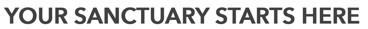 Text graphic with large dark gray font reading 'YOUR SANCTUARY STARTS HERE' on a black background.