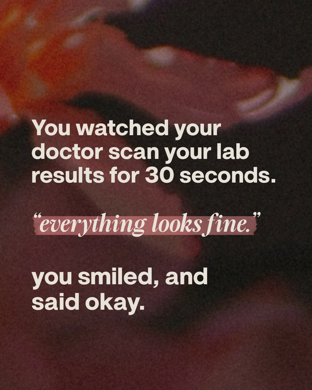 If you&rsquo;ve left the doctor&rsquo;s office and cried in your car, you&rsquo;re not alone. 
And you&rsquo;re not crazy either. 

&ldquo;In range&rdquo; means you didn&rsquo;t ring the alarm bells of disease. You can feel like shit, have a mile lon