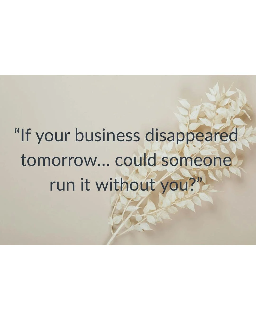 If your business disappeared tomorrow&hellip; could someone run it without you?

It&rsquo;s a tough question &mdash; but an important one.

Many businesses operate entirely inside the owner&rsquo;s head. The decisions, the processes, the &ldquo;how t