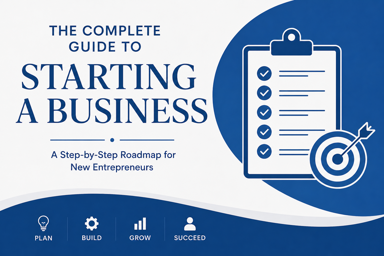 The Complete Guide to Starting a Business: A Step-by-Step Roadmap for New Entrepreneurs