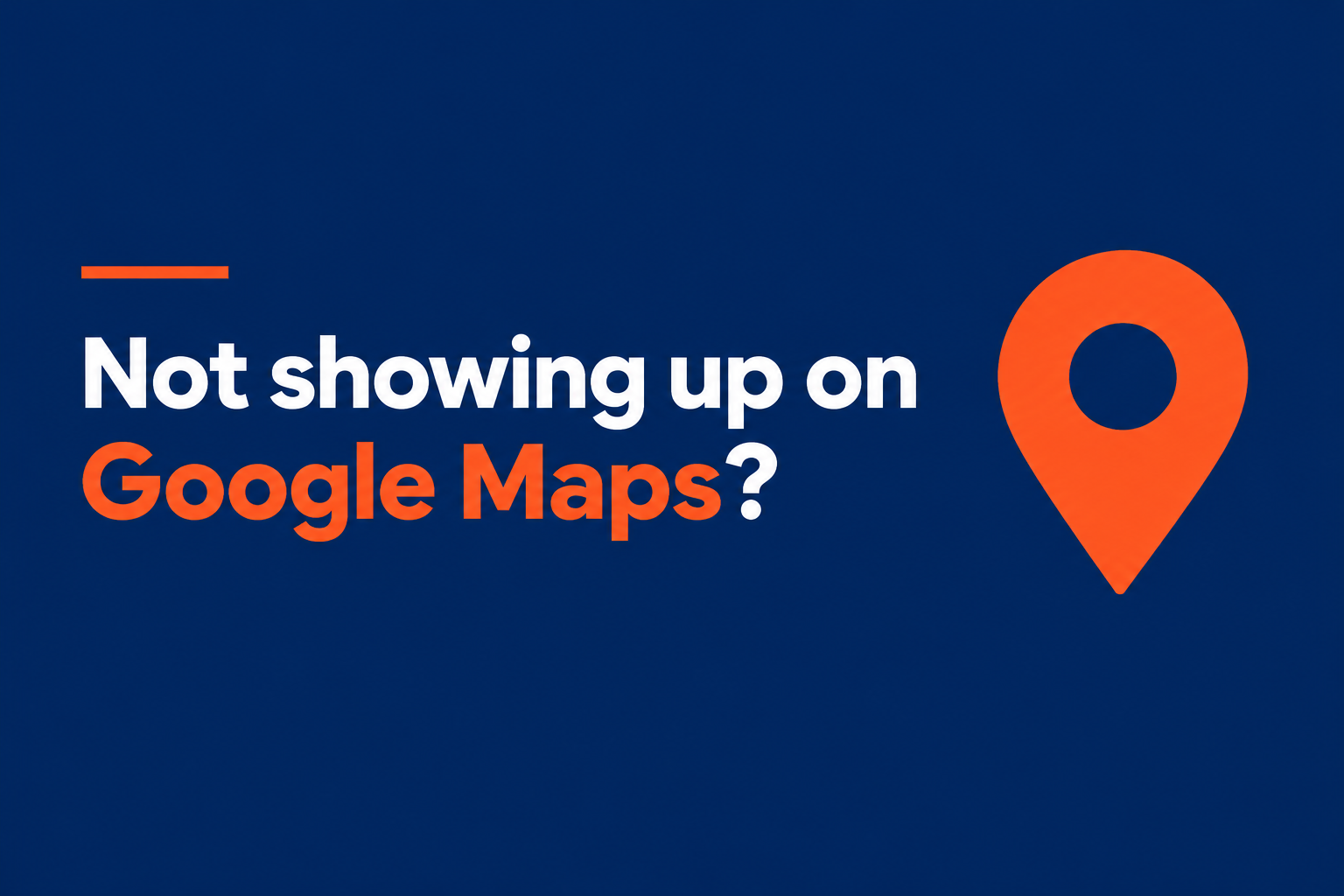 Why Isn’t My Business Showing Up on Google Maps?