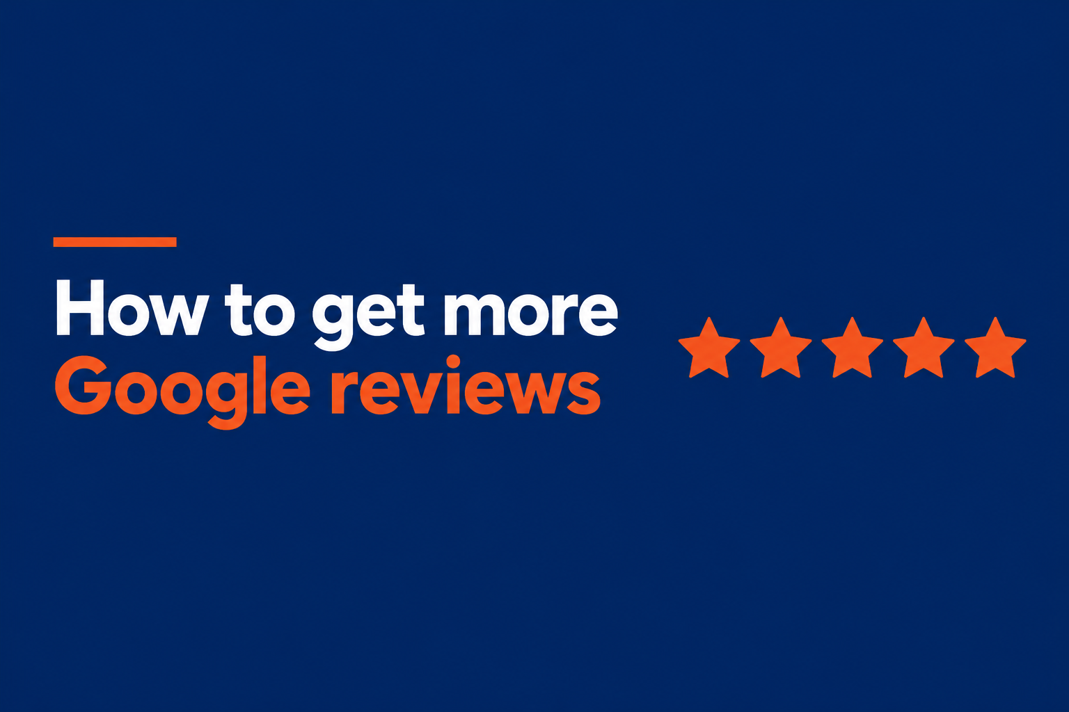 How to Get More Google Reviews for Your Business