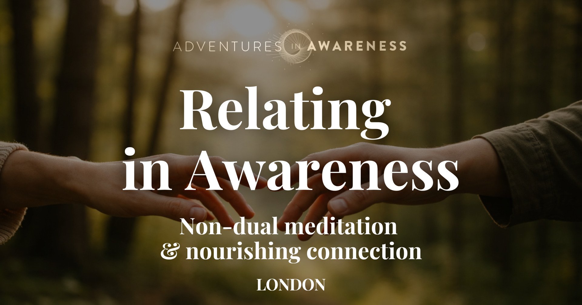 Two people reaching out to touch fingertips in a forest setting with sunlight filtering through trees, promoting an event called 'Relating in Awareness' focused on non-dual meditation and nourishing connection in London.