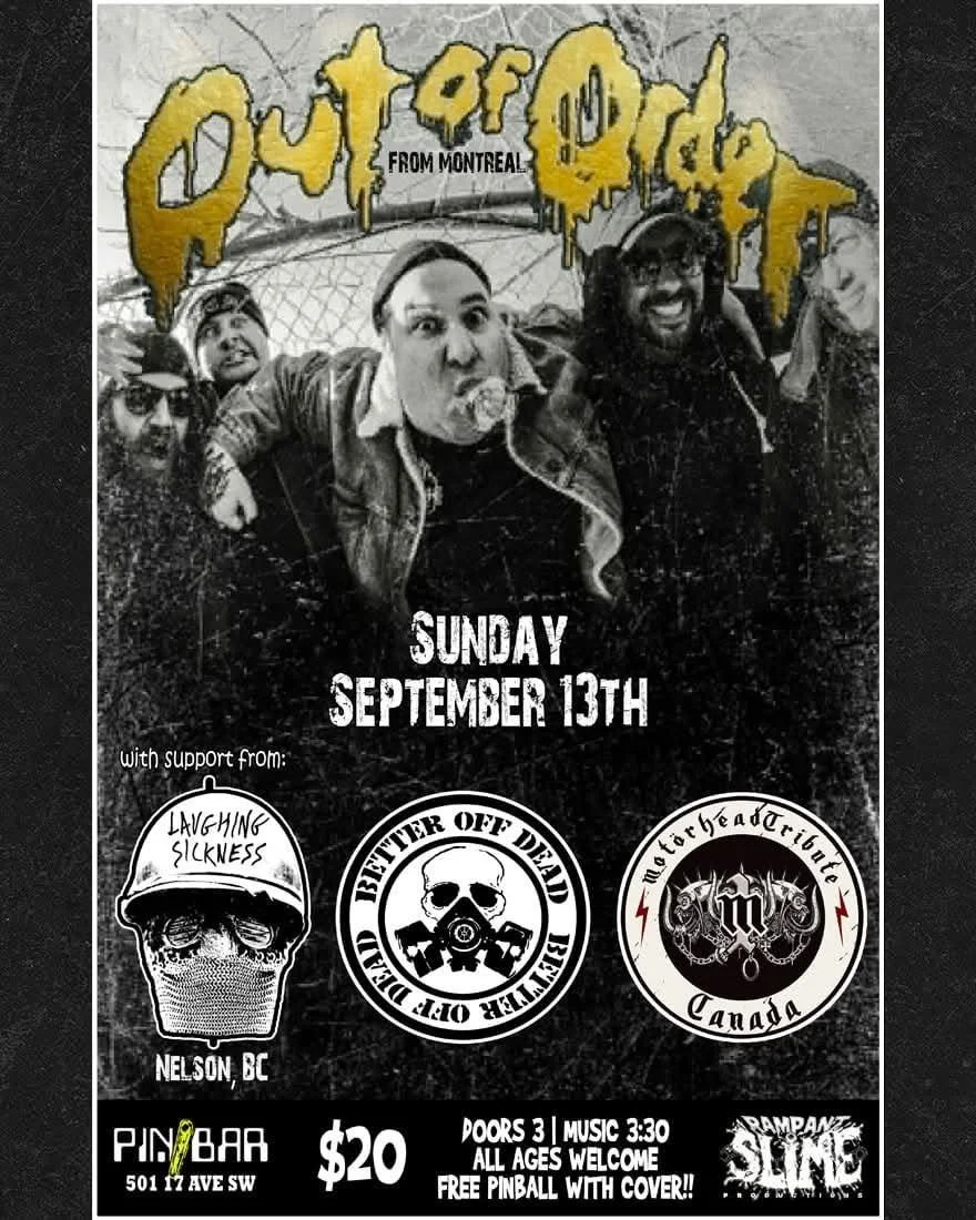 Out of Order (Montreal), Laughing Sickness (Nelson), Better off Dead & M1 Motörhead Tribute!