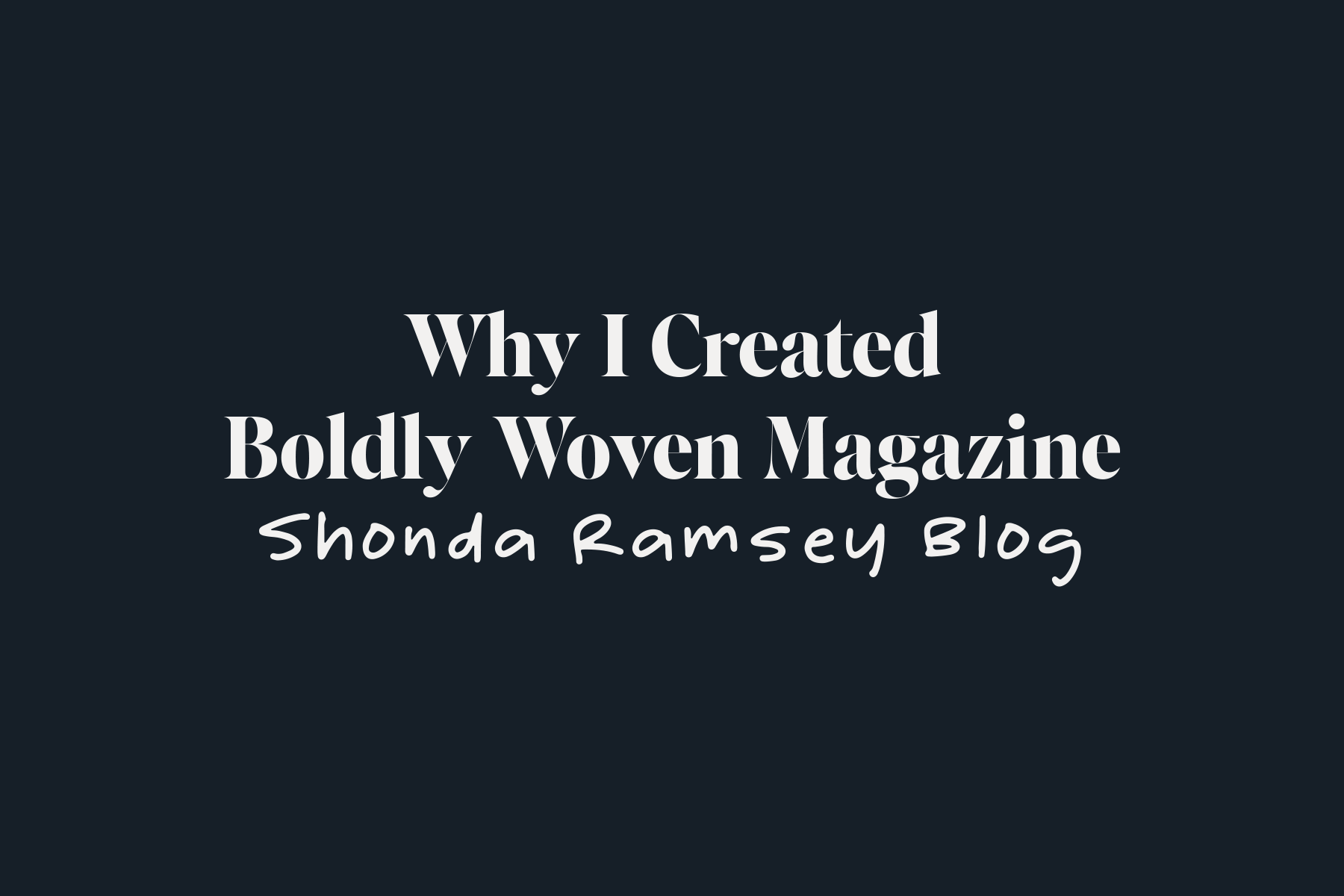 Why I Created Boldly Woven Magazine