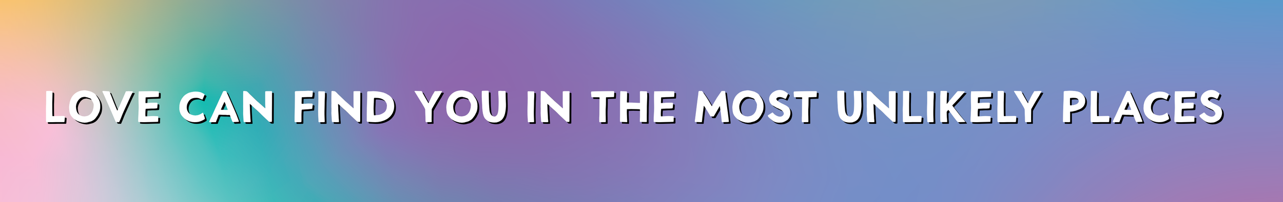 Colorful gradient background with the quote "Love can find you in the most unlikely places" in bold white text.