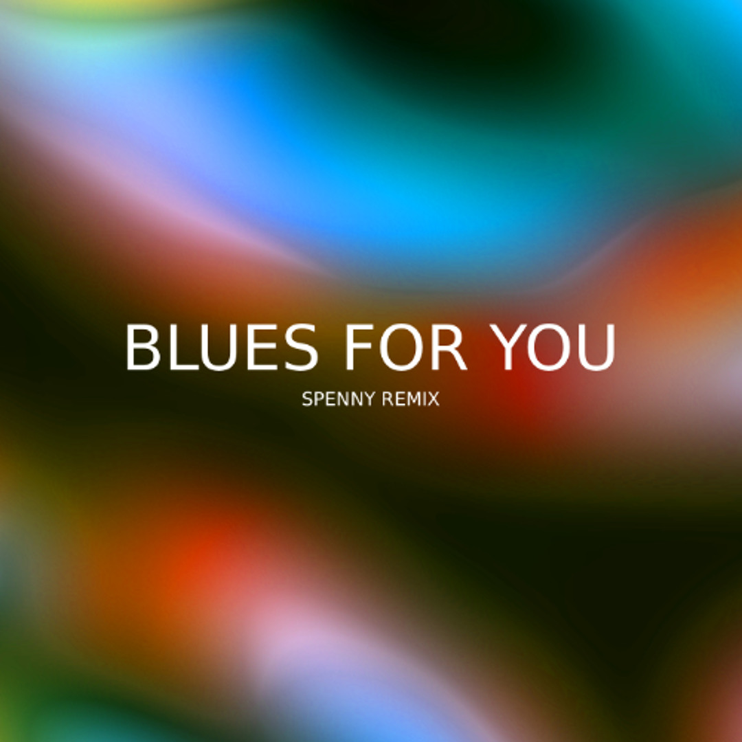 Album cover with blurred colorful background featuring shades of green, blue, orange, and red, with the text "Blues for You" and "Spenny Remix" in white centered on the image.