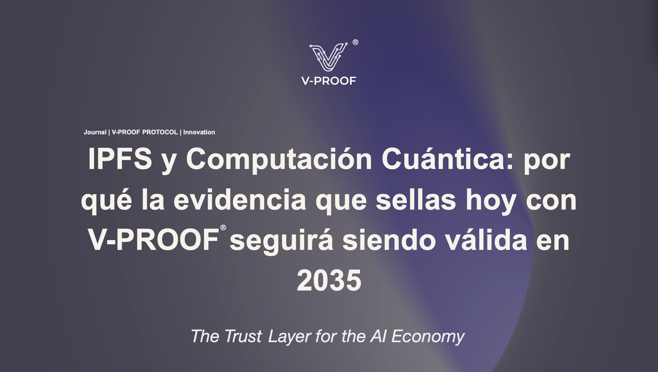 IPFS y Computación Cuántica: por qué la evidencia que sellas hoy con V-PROOF seguirá siendo válida en 2035