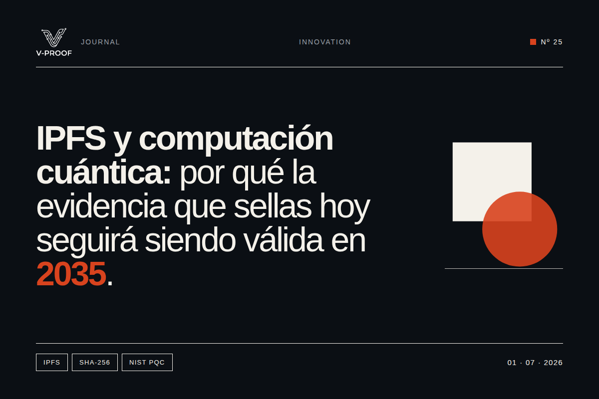 IPFS y computación cuántica: por qué la evidencia que sella hoy con V-PROOF seguirá siendo verificable en 2035
