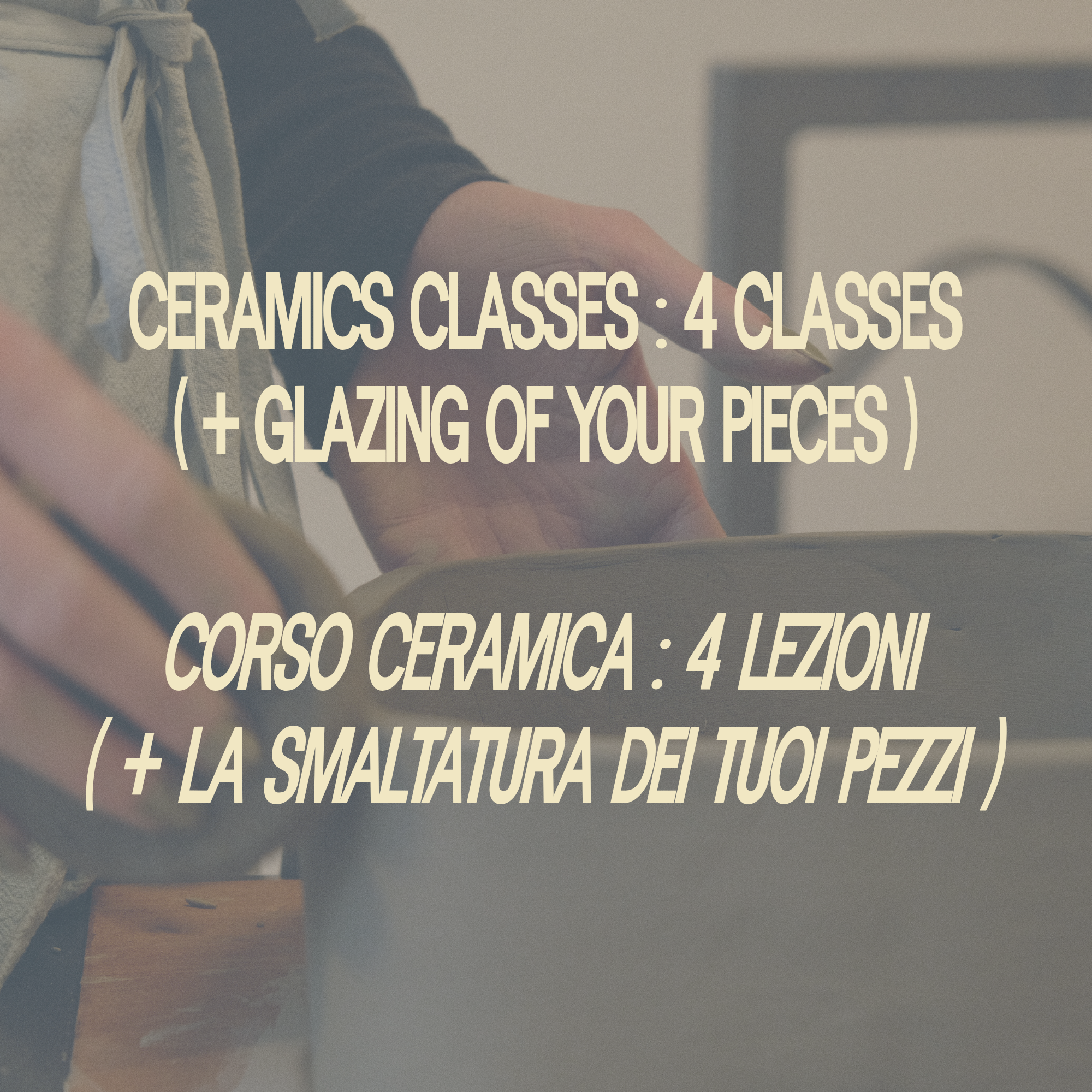 4 CERAMICS CLASSES ( + GLAZING OF YOUR PIECES )  /  4 CORSI CERAMICA ( + LA SMALTATURA DEI TUOI PEZZI )