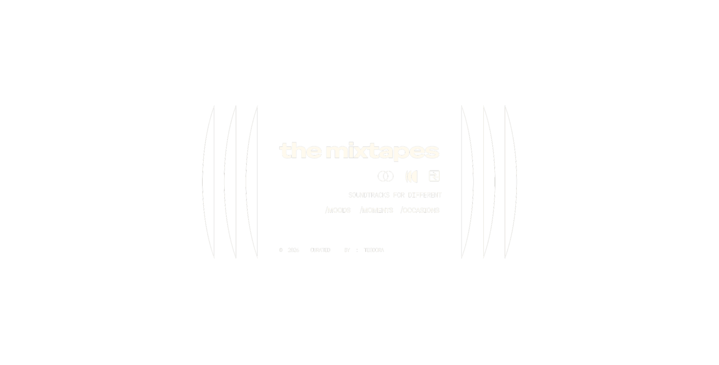 the mixtapes | soundtracks + playlists for different moods, moments, and occasions | by Teodora Nicolae | teodoranicolae.com | © 2026 all rights reserved