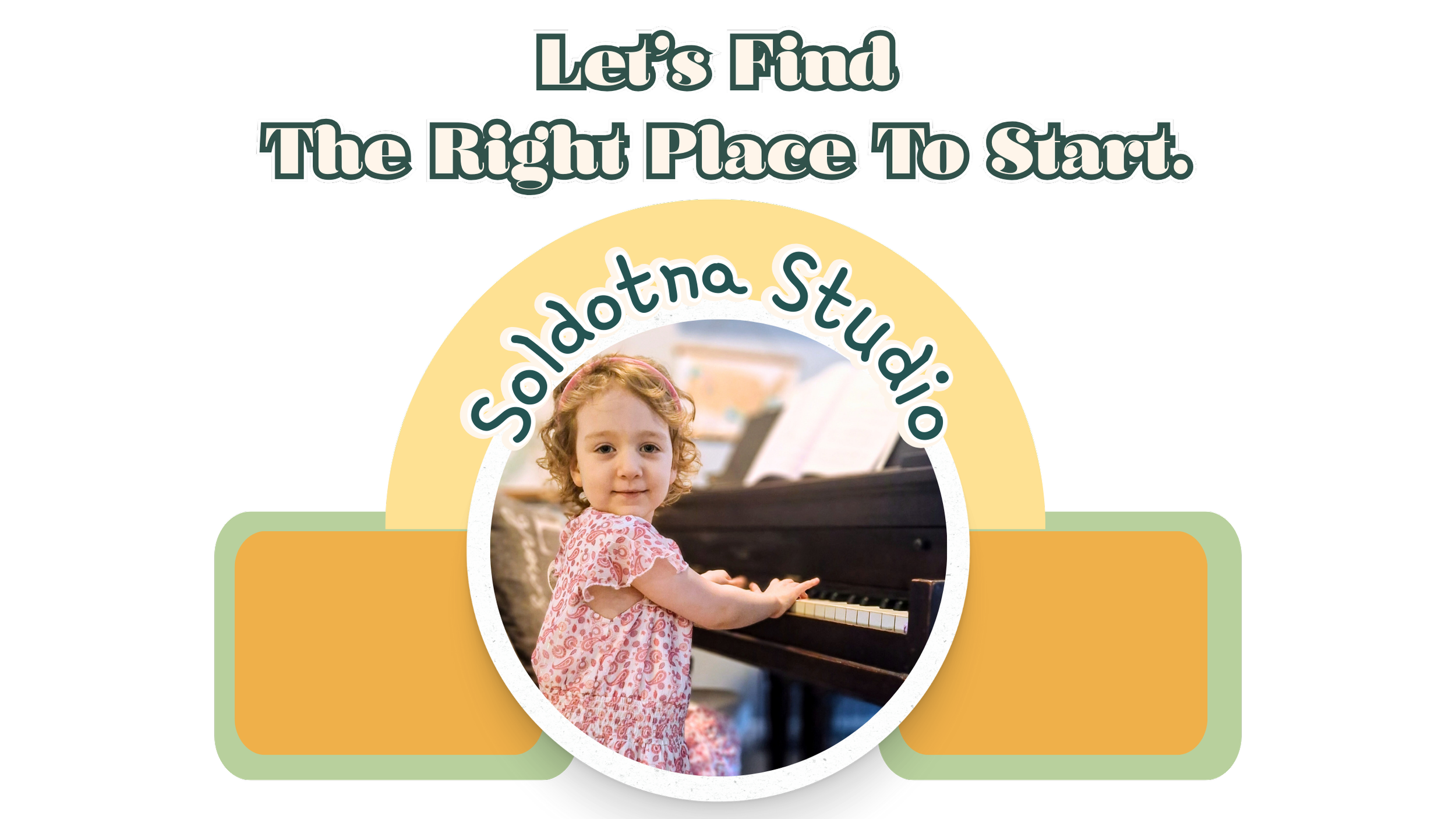 A digital graphic with the text "Let's Find The Right Place To Start." above a circular photograph of a young girl playing the piano. The girl has curly blonde hair, wears a pink patterned dress, and is looking at the camera. The circular photo has a light yellow background with the text "Saladota Studio" curved around the top.