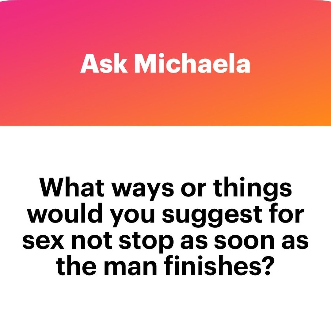 Ask Michaela: What ways or things would you suggest for sex not to stop as soon as the man finishes?