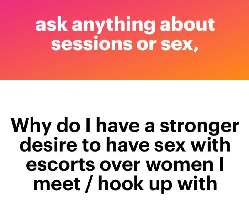 A graphic with a vibrant pink-to-orange gradient background that reads: "Ask anything about sessions or sex: Why do I have a stronger desire to have sex with escorts over women I meet/hook up with?"