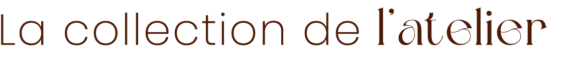 Image avec le texte 'La collection de l'atelier' en style minimaliste.