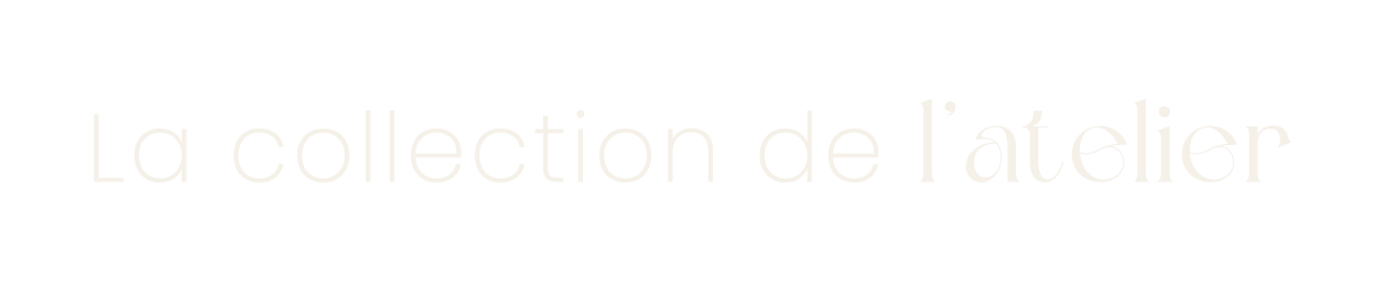 Texte en français disant 'La collection de l'atelier'