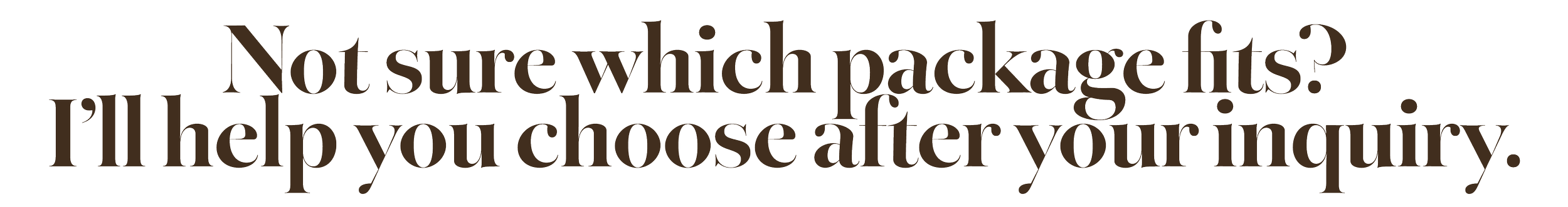 Text that reads: 'Not sure which package fits? I'll help you choose after your inquiry.'
