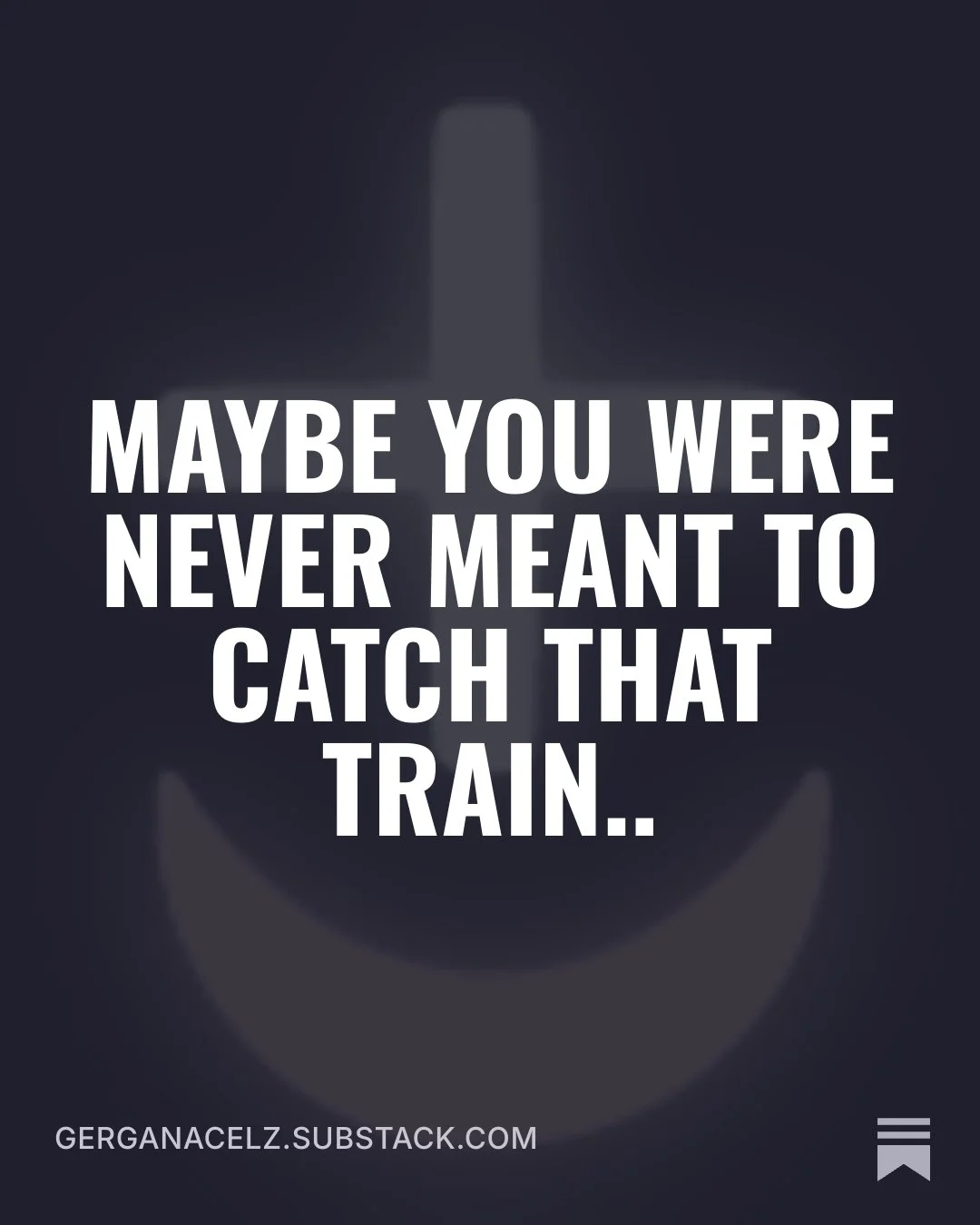Maybe you were never meant to catch that train..