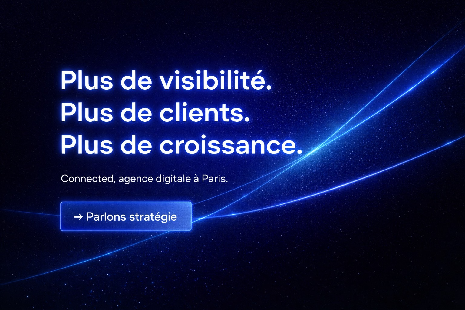 Une image avec un fond noir étoilé et des lignes bleues lumineuses, affichant le texte : 'Plus de visibilité. Plus de clients. Plus de croissance. Connecté, agence digitale à Paris.' et un bouton bleu avec l'inscription 'Parlons stratégie'.
