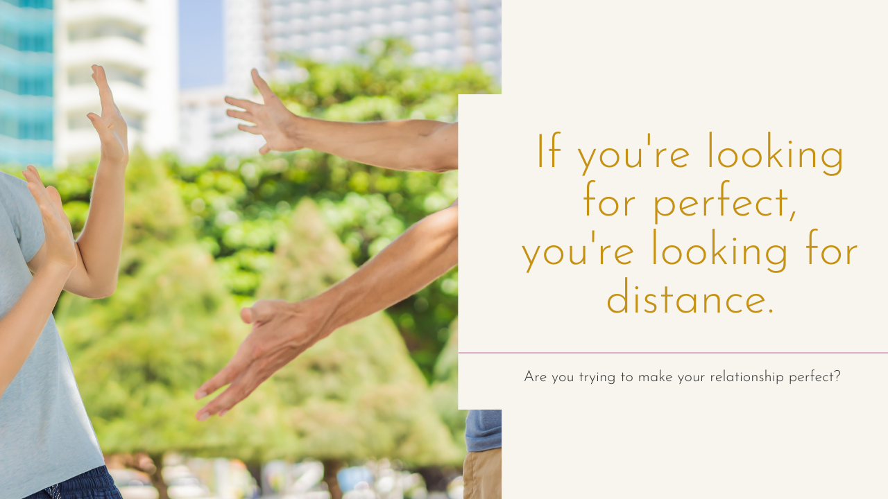 Are you trying to make your relationship perfect?