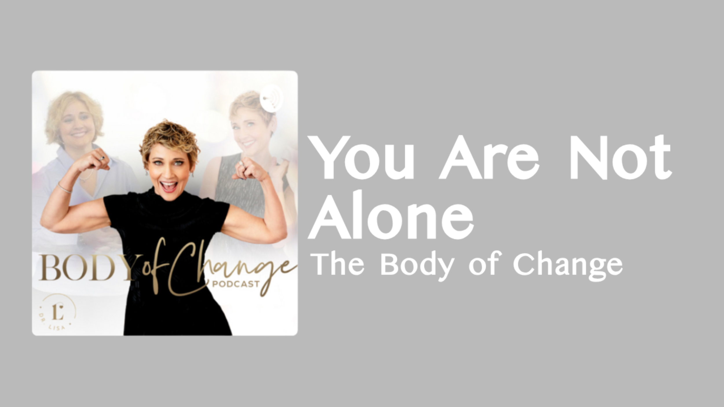 You Are Not Alone (The Body of Change)