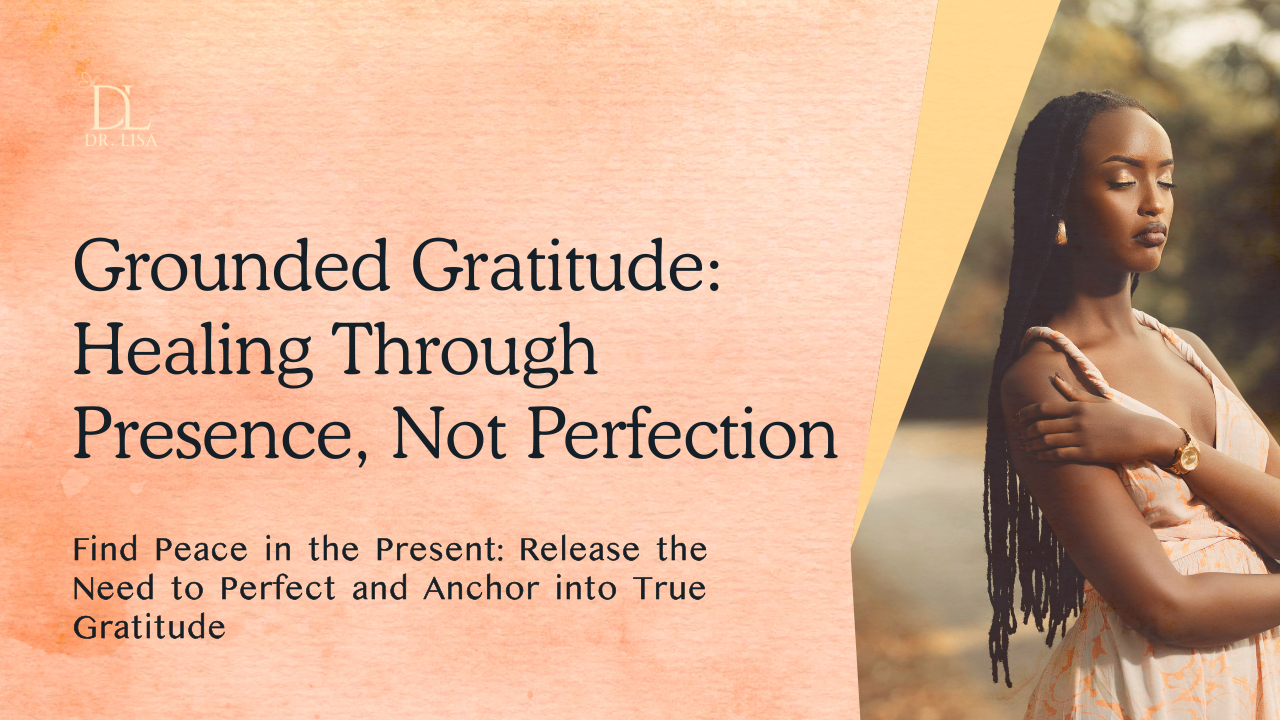 Grounded Gratitude: Healing Through Presence, Not Perfection