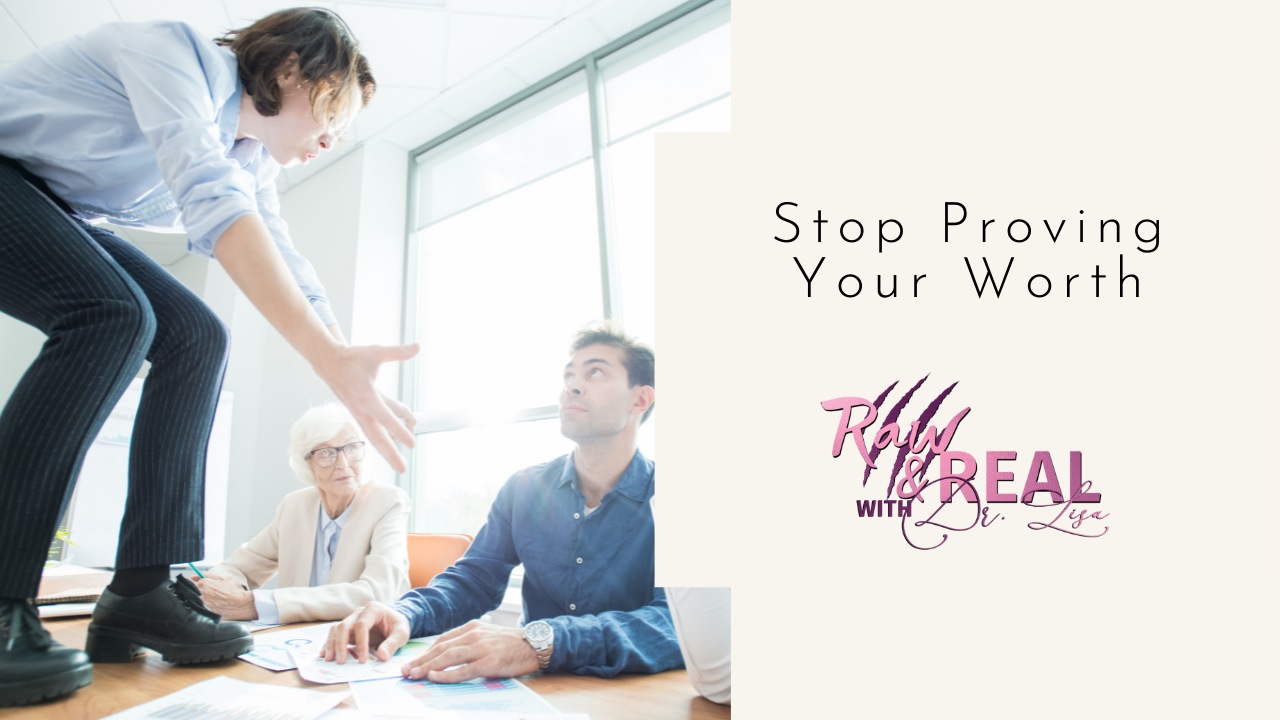 Stop Proving Your Worth