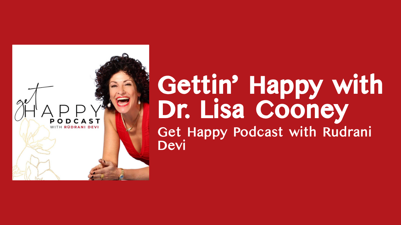 Getting Happy with Dr. Lisa Cooney (Get Happy Podcast with Rudrani Devi)