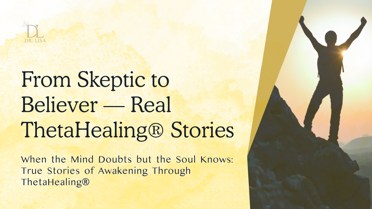 From Skeptic to Believer—Real ThetaHealing® Stories