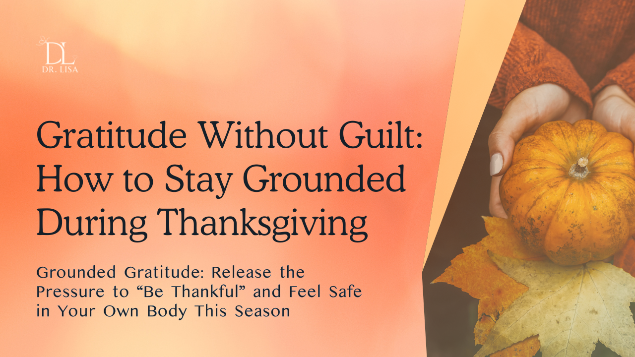 Gratitude Without Guilt: How to Stay Grounded During Thanksgiving