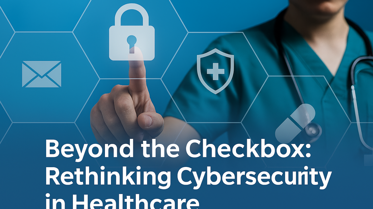 Beyond the Checkbox: Rethinking Cybersecurity in Healthcare