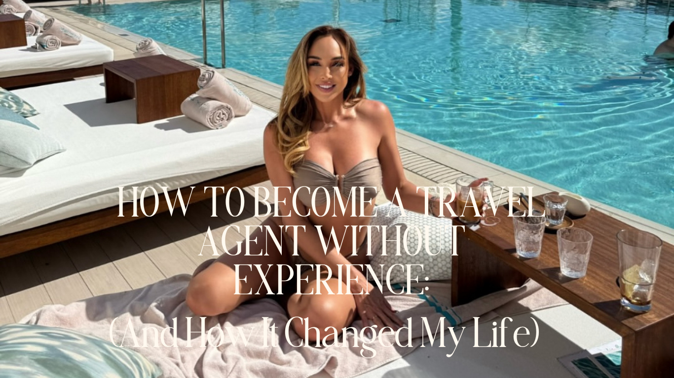 How to Become a Travel Agent Without Experience (And How It Changed My Life)