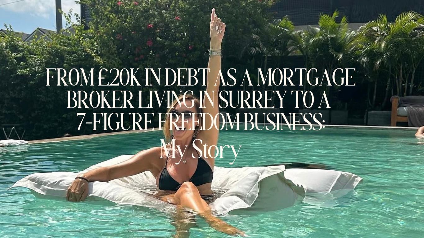 From £20k in Debt&nbsp;as a Mortgage Broker living in Surrey to a 7-Figure Freedom Business: My Story