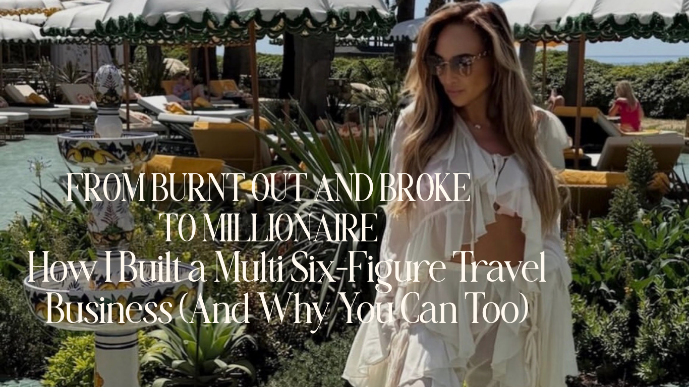 From Burnt Out and Broke to Millionaire: How I Built a Multi Six-Figure Travel Business (And Why You Can Too)