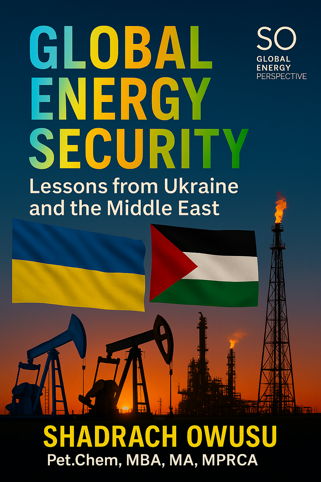 Cover of a book titled 'Global Energy Security: Lessons from Ukraine and the Middle East' by Shadrack Owusu. The cover features flags of Ukraine and Palestine, oil rigs, and oil drilling towers at sunset or sunrise.